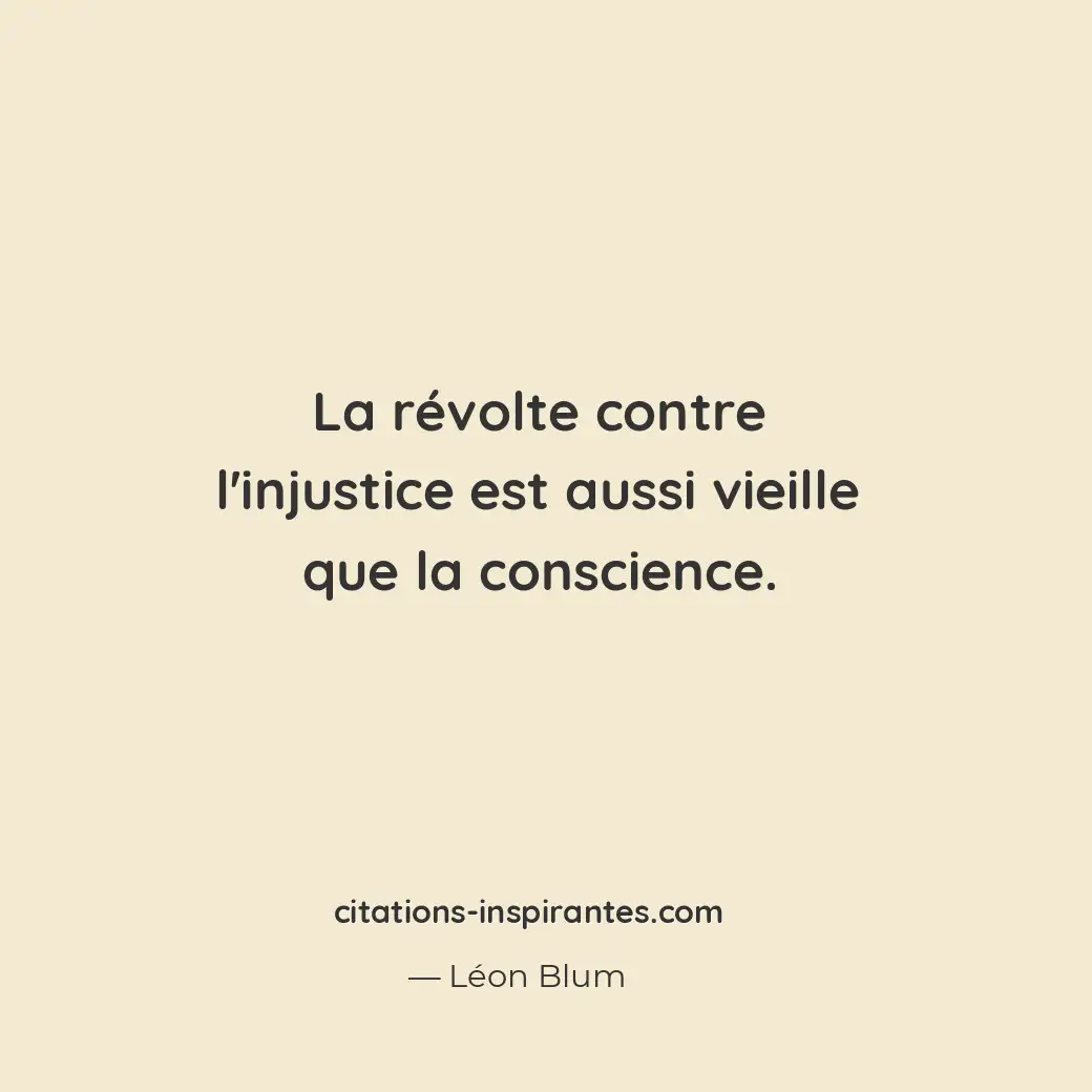 La révolte contre l’injustice est aussi vieille que la conscience. Citation de Léon Blum
