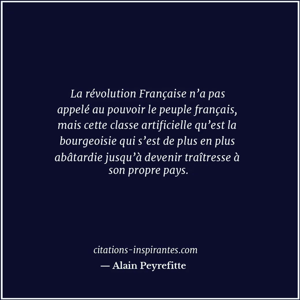 La révolution Française n’a pas appelé au pouvoir le peuple français, mais cette... Citation de Alain Peyrefitte