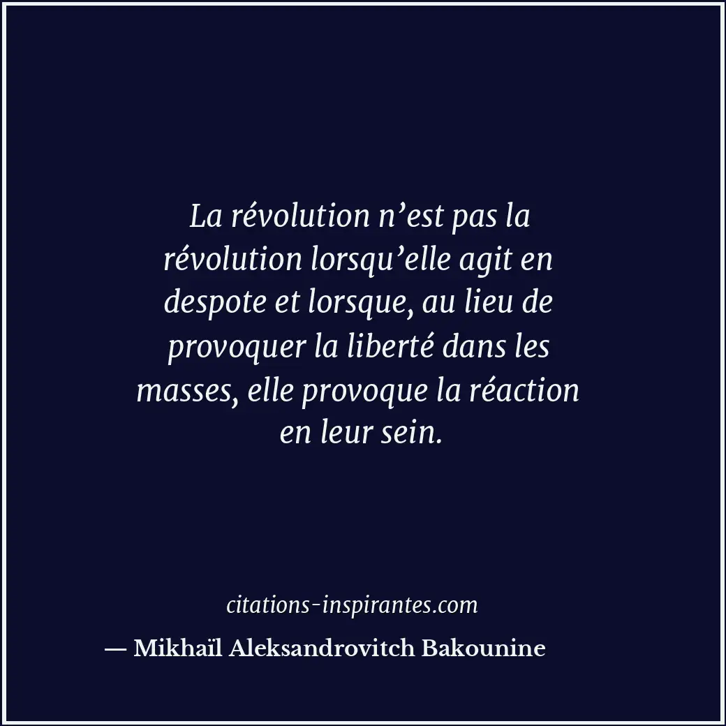 La révolution n’est pas la révolution lorsqu’elle agit en despote et lorsque, au... Citation de Mikhaïl Aleksandrovitch Bakounine