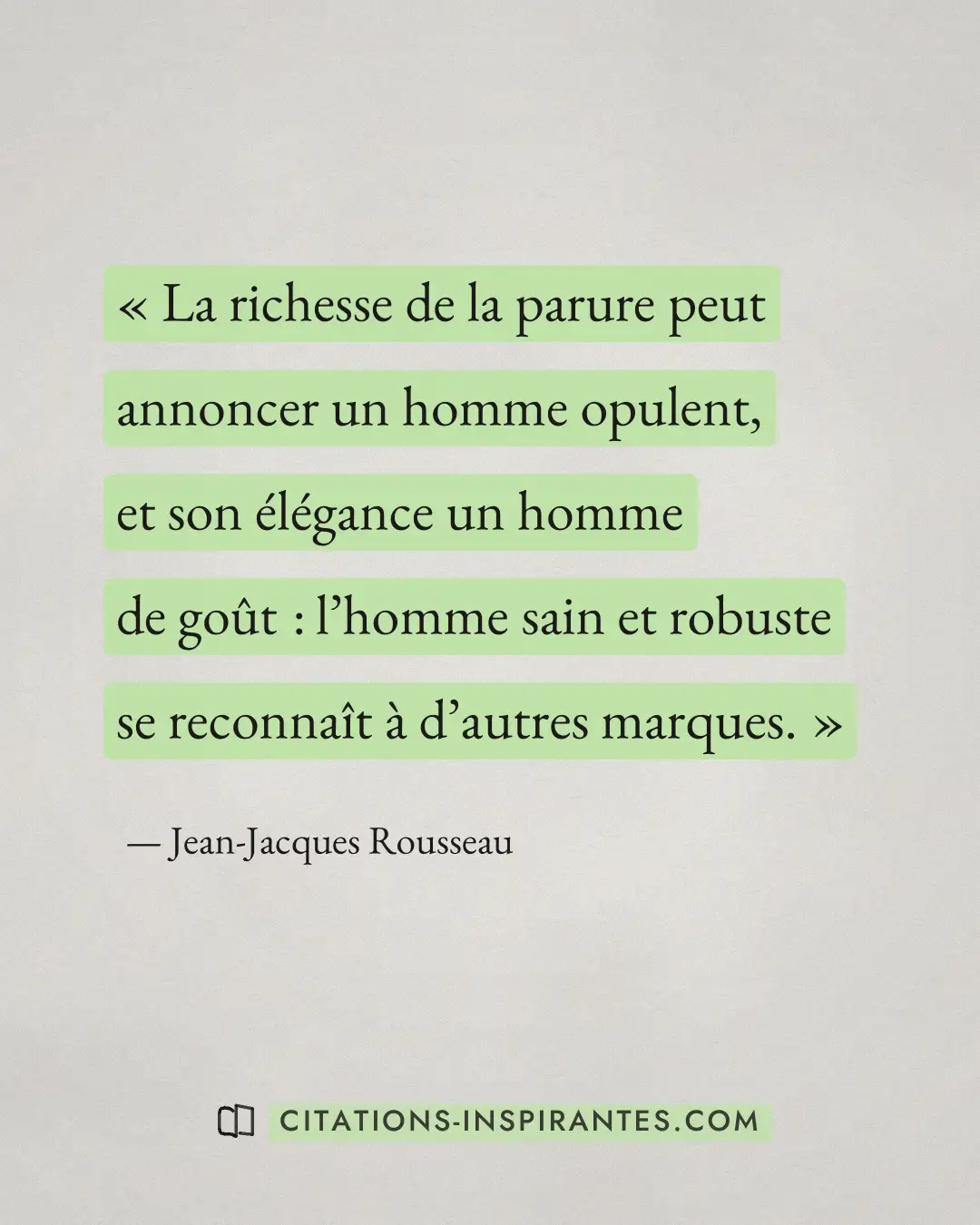 « La richesse de la parure peut annoncer un homme opulent, et son élégance un homme de goût : l’homme sain et ro... » — Jean-Jacques Rousseau