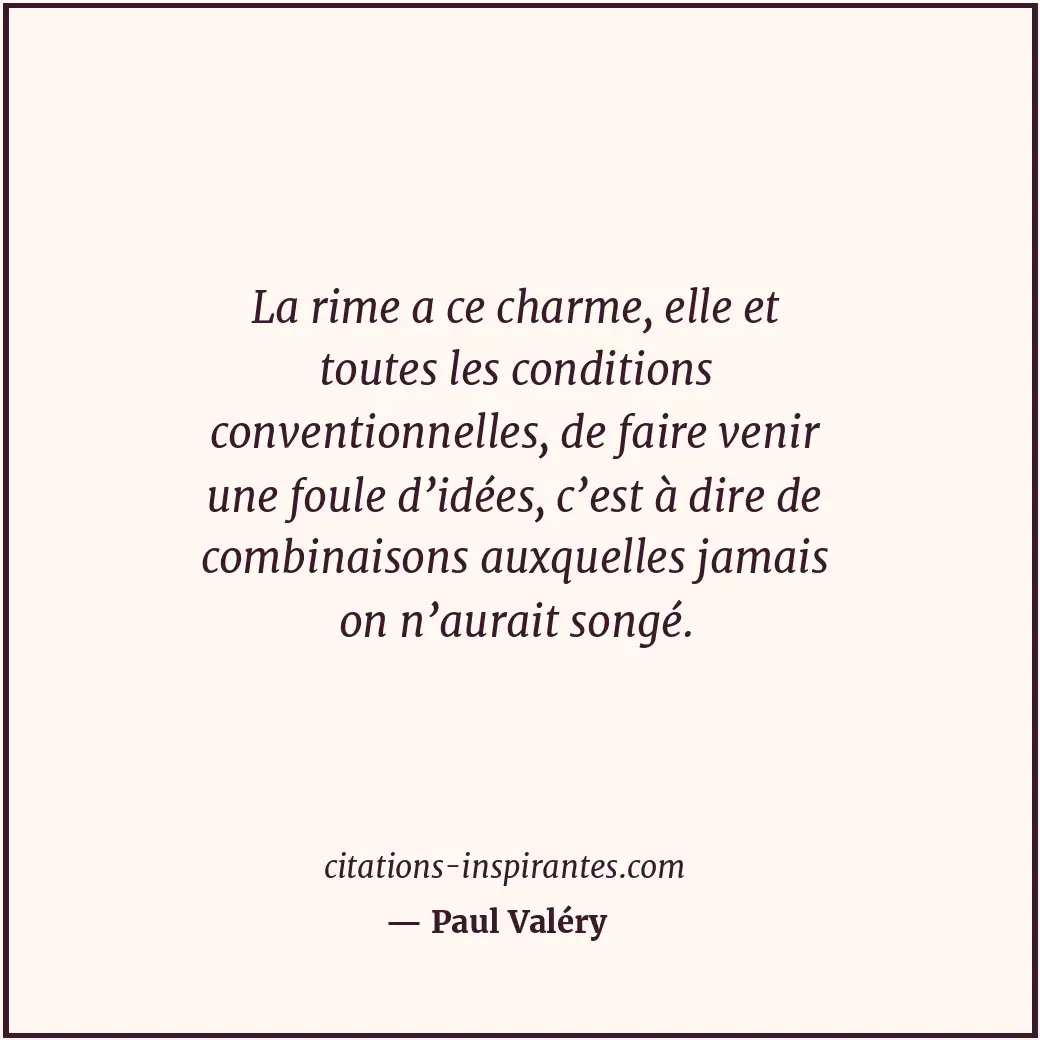 La rime a ce charme, elle et toutes les conditions conventionnelles, de faire ve... Citation de Paul Valéry