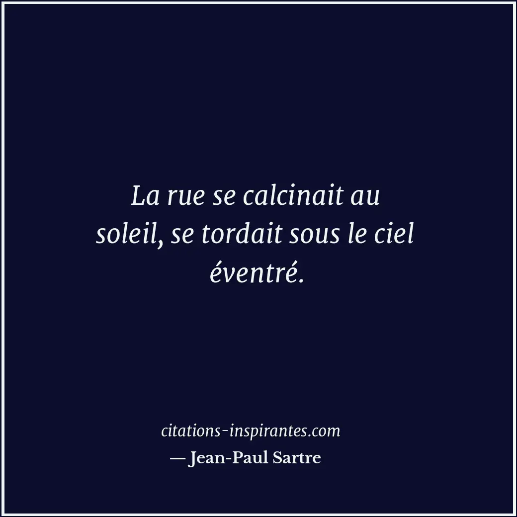 La rue se calcinait au soleil, se tordait sous le ciel éventré. Citation de Jean-Paul Sartre