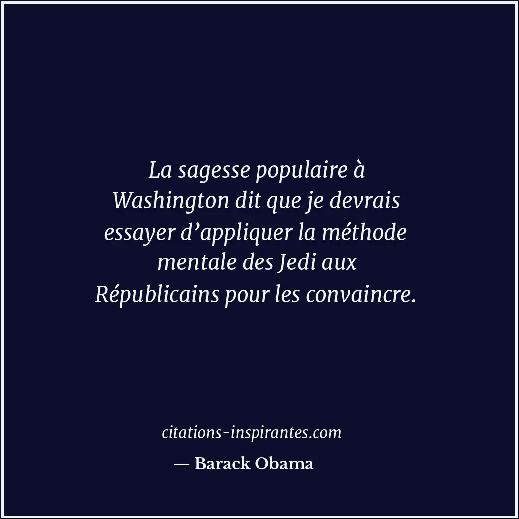 La sagesse populaire à Washington dit que je devrais essayer d’appliquer la méth... Citation de Barack Obama