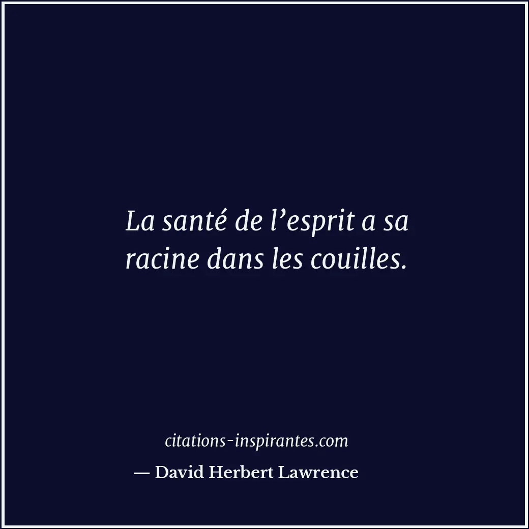 La santé de l’esprit a sa racine dans les couilles. Citation de David Herbert Lawrence