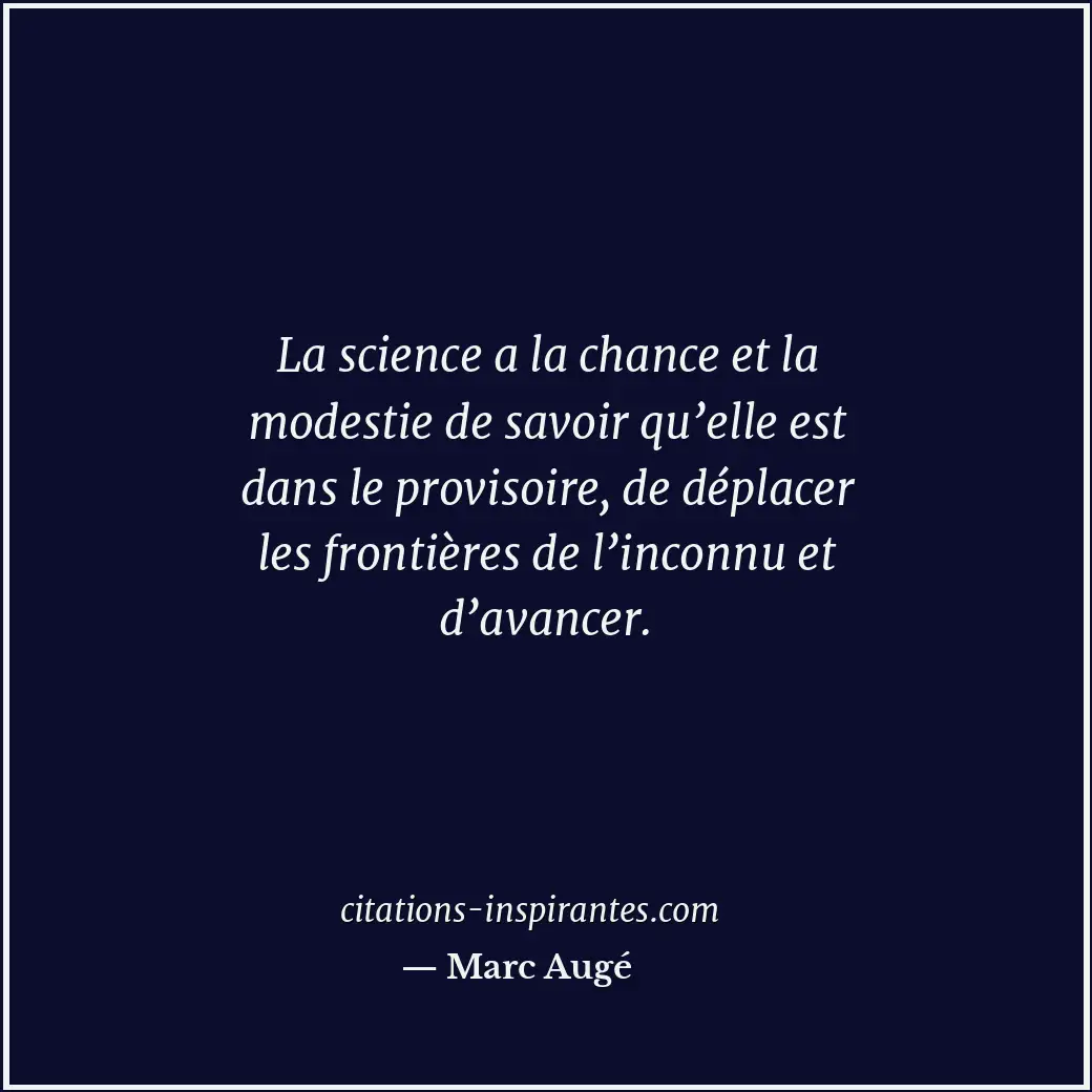 La science a la chance et la modestie de savoir qu’elle est dans le provisoire,... Citation de Marc Augé