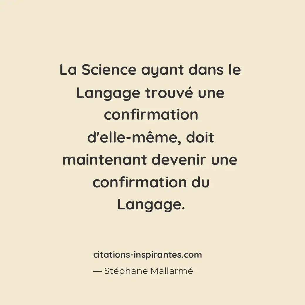 La Science ayant dans le Langage trouvé une confirmation d’elle-même, doit maint... Citation de Stéphane Mallarmé