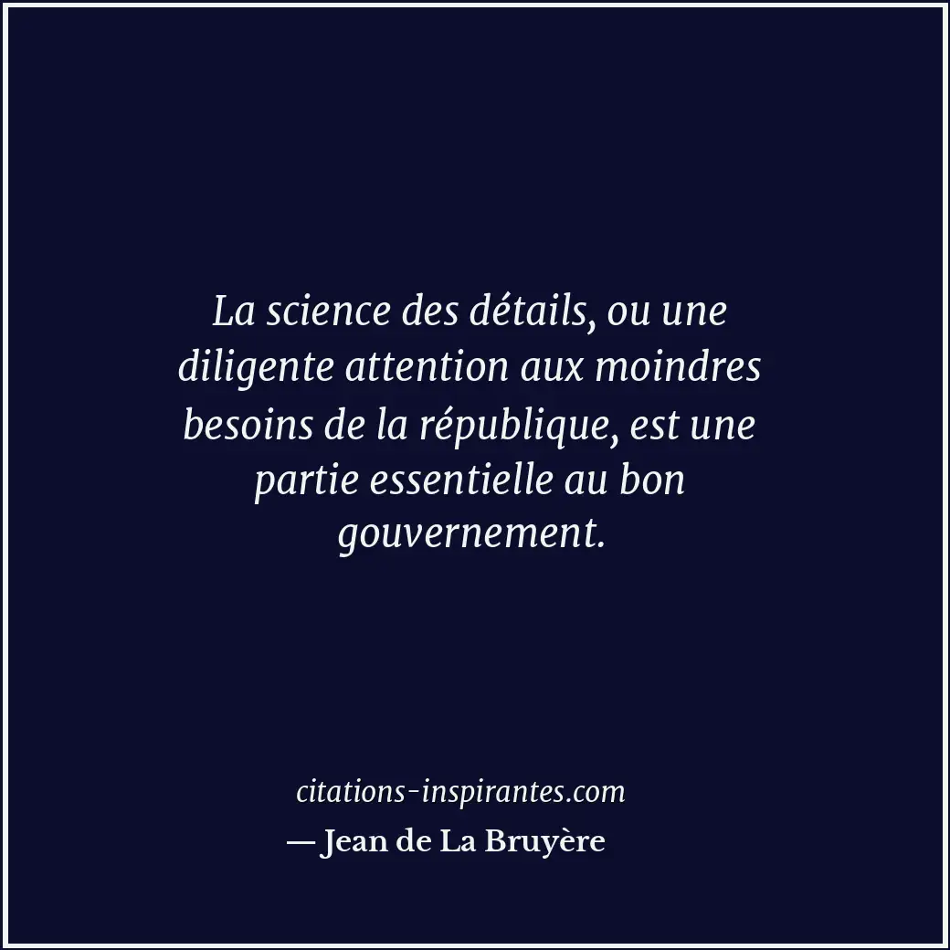 La science des détails, ou une diligente attention aux moindres besoins de la ré... Citation de Jean de La Bruyère