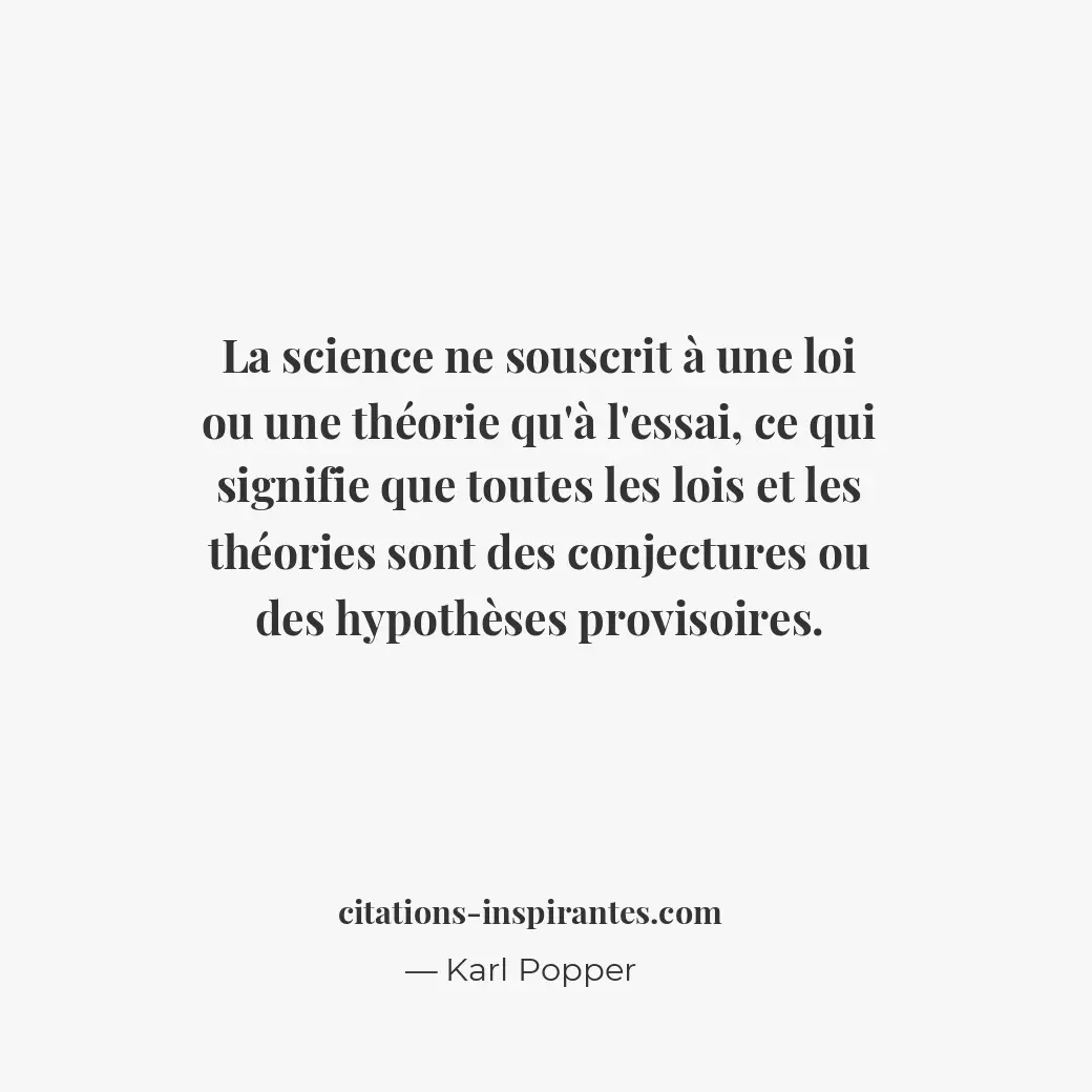 La science ne souscrit à une loi ou une théorie qu’à l’essai, ce qui signifie qu... Citation de Karl Popper