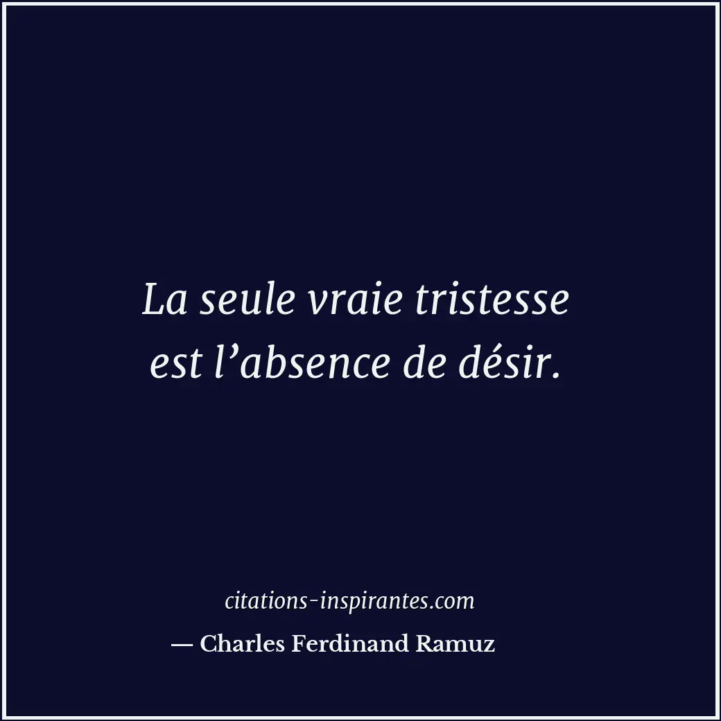 La seule vraie tristesse est l’absence de désir. Citation de Charles Ferdinand Ramuz