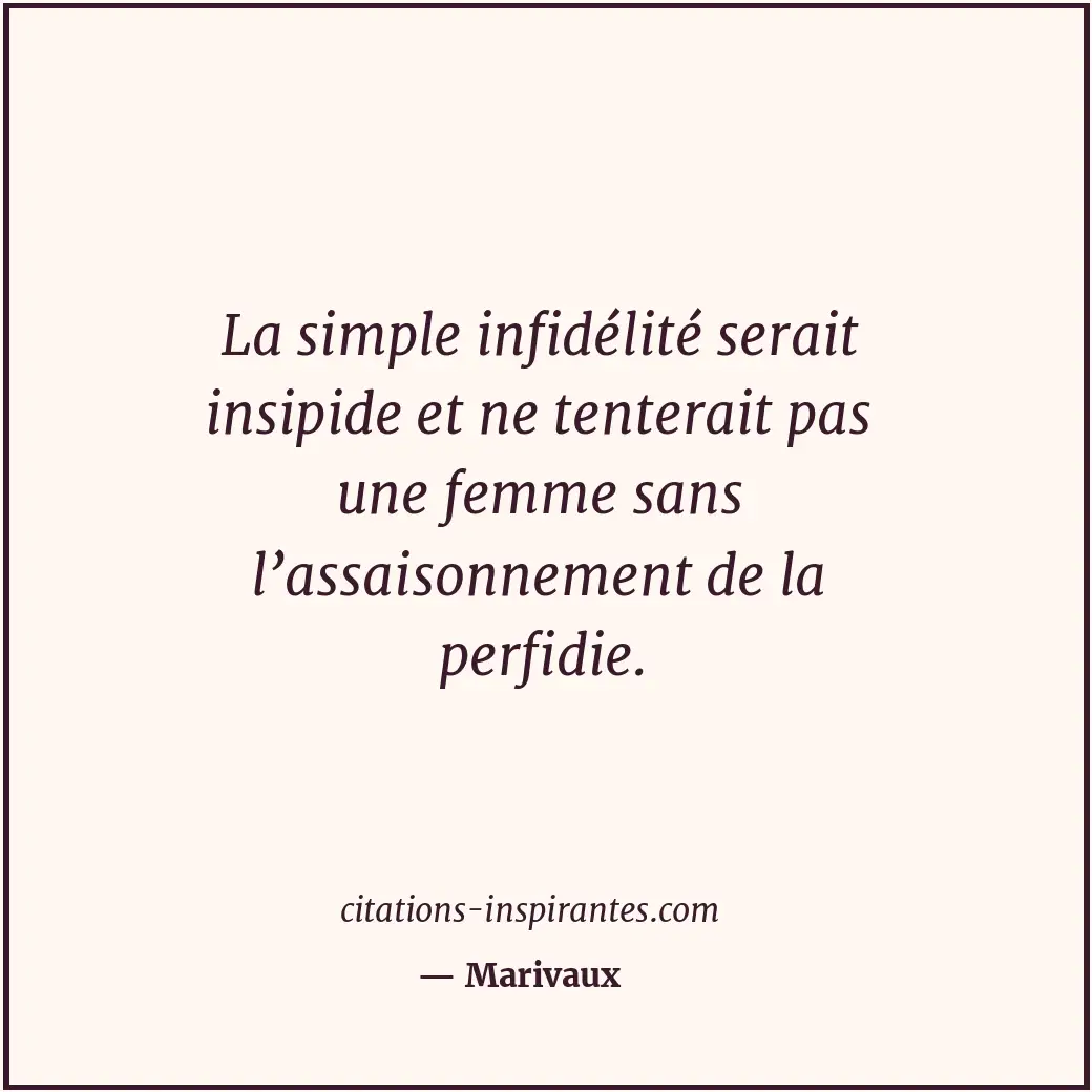 La simple infidélité serait insipide et ne tenterait pas une femme sans l’assais... Citation de Marivaux