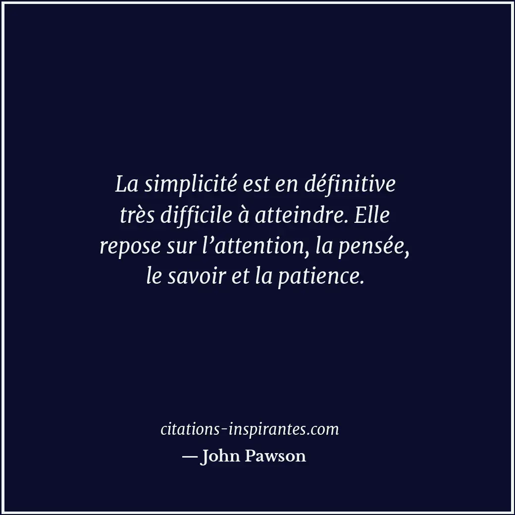 La simplicité est en définitive très difficile à atteindre. Elle repose sur l’at... Citation de John Pawson