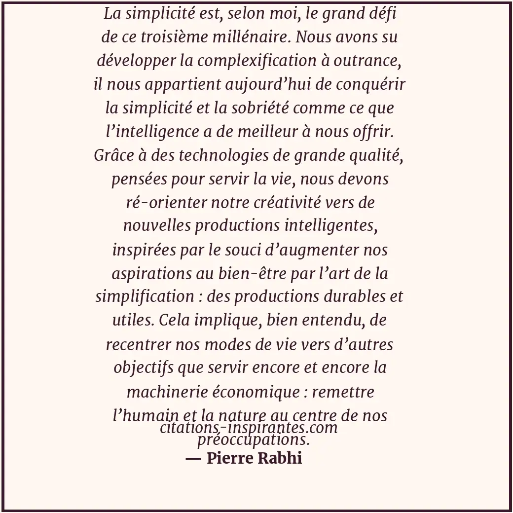 La simplicité est, selon moi, le grand défi de ce troisième millénaire. Nous avo... Citation de Pierre Rabhi