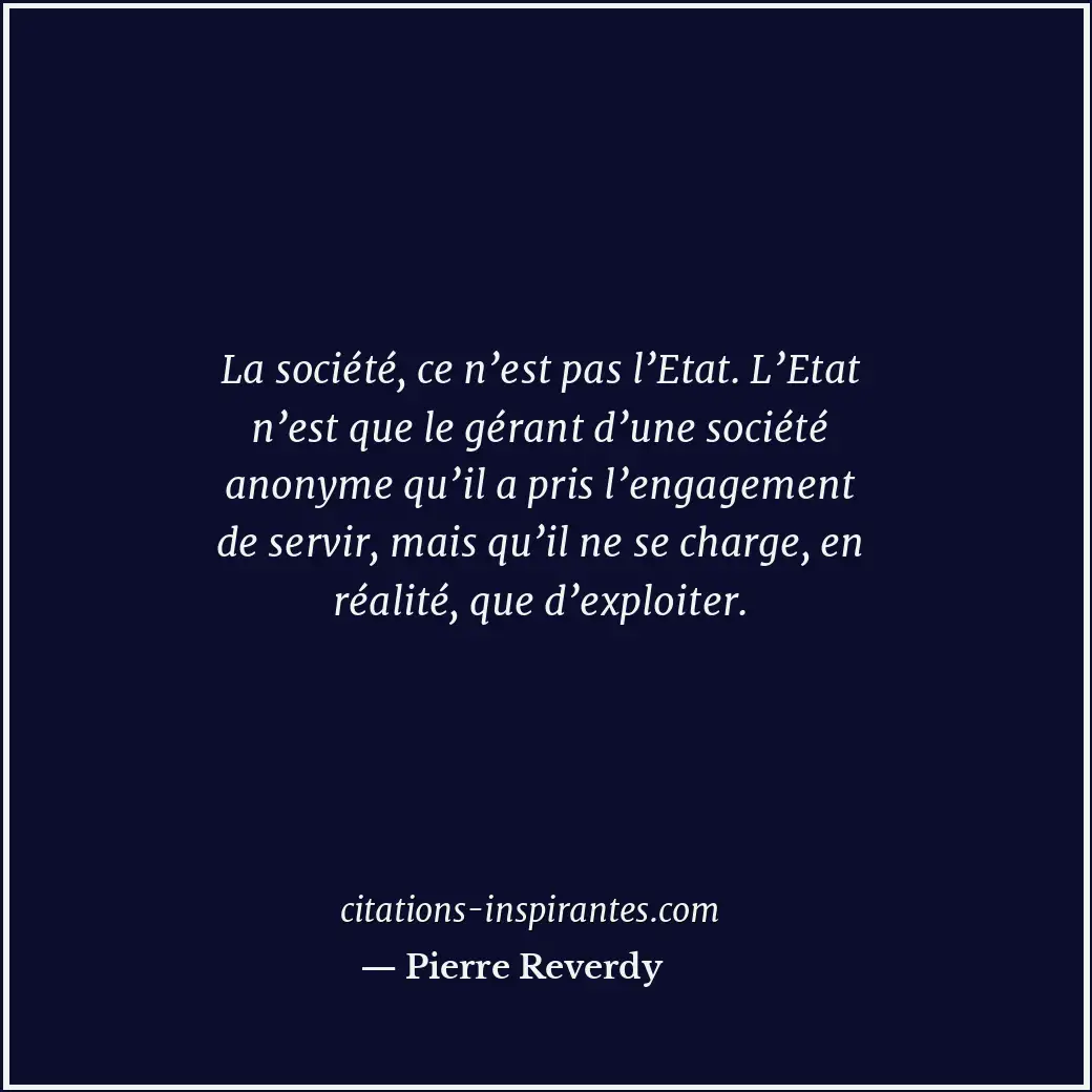 La société, ce n’est pas l’Etat. L’Etat n’est que le gérant d’une société anonym... Citation de Pierre Reverdy