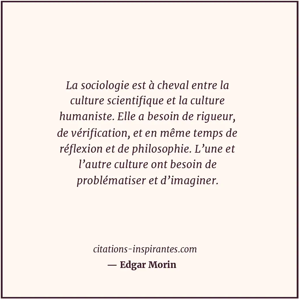 La sociologie est à cheval entre la culture scientifique et la culture humaniste... Citation de Edgar Morin