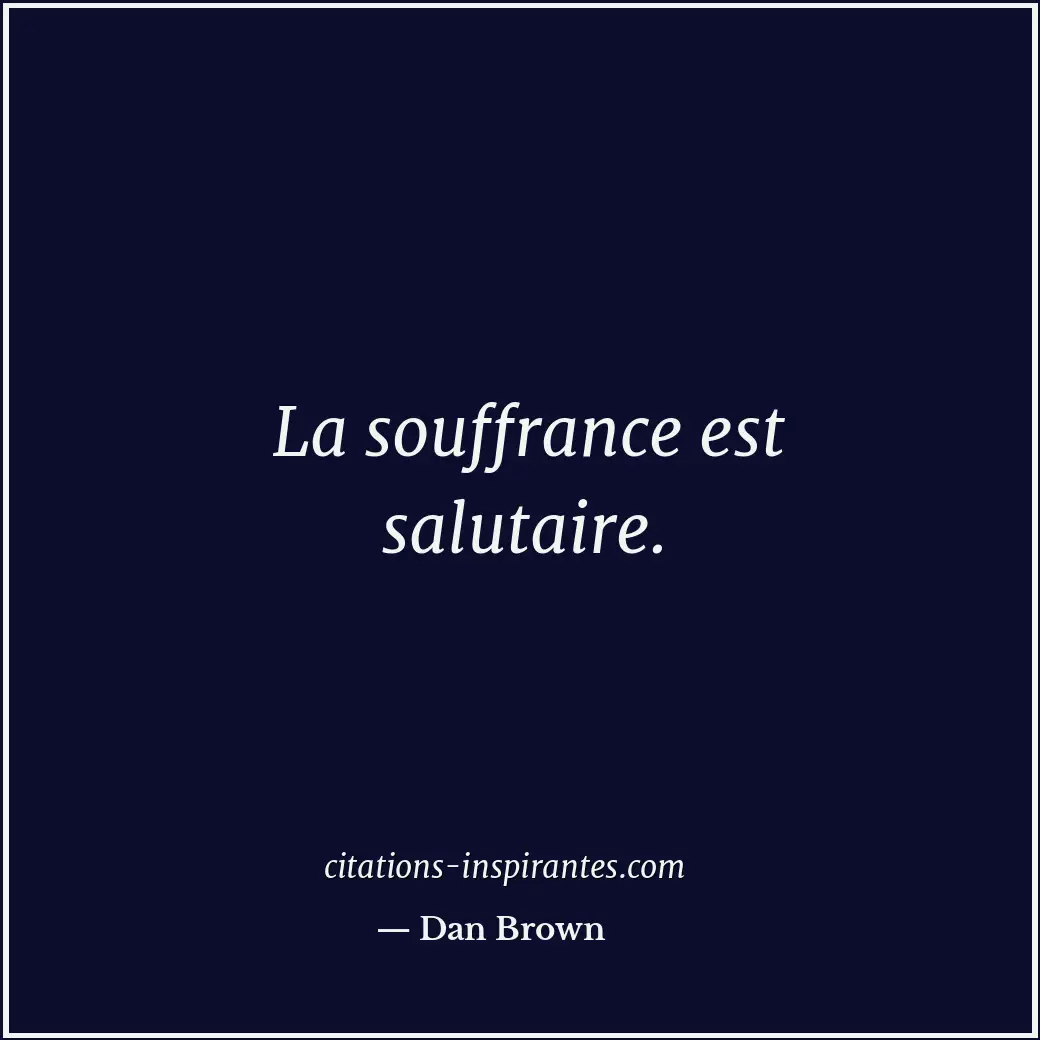 La souffrance est salutaire. Citation de Dan Brown