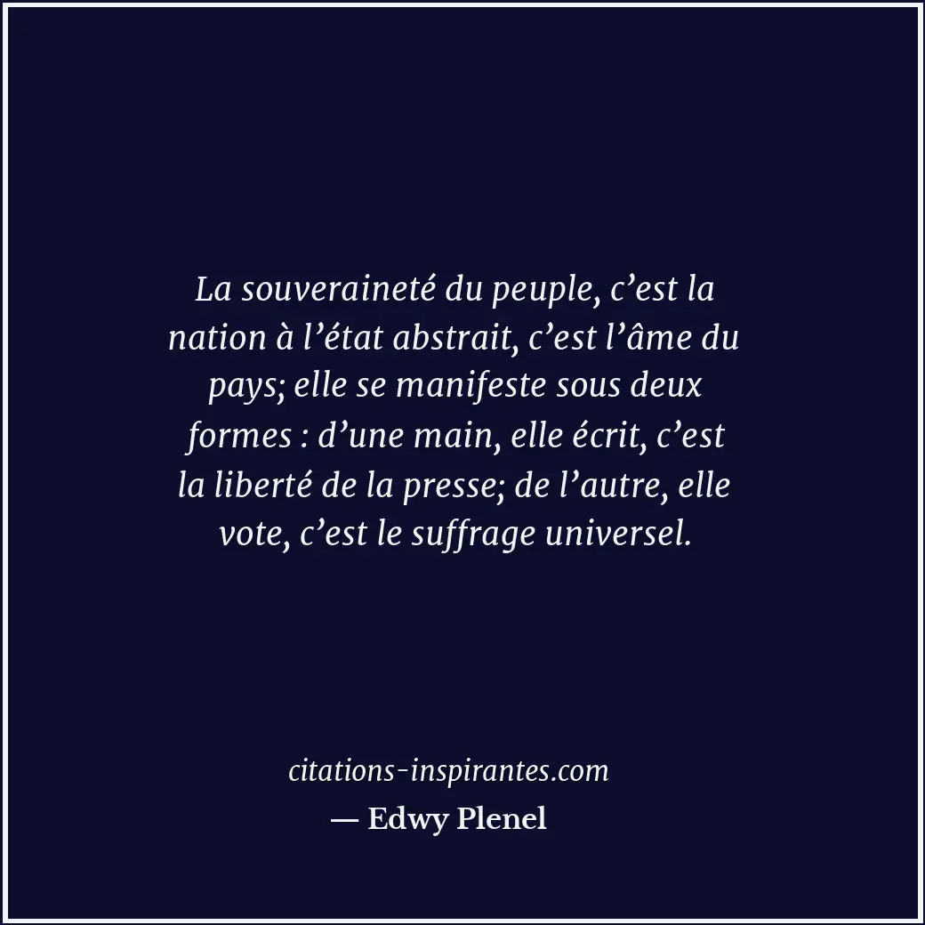 La souveraineté du peuple, c’est la nation à l’état abstrait, c’est l’âme du pay... Citation de Edwy Plenel