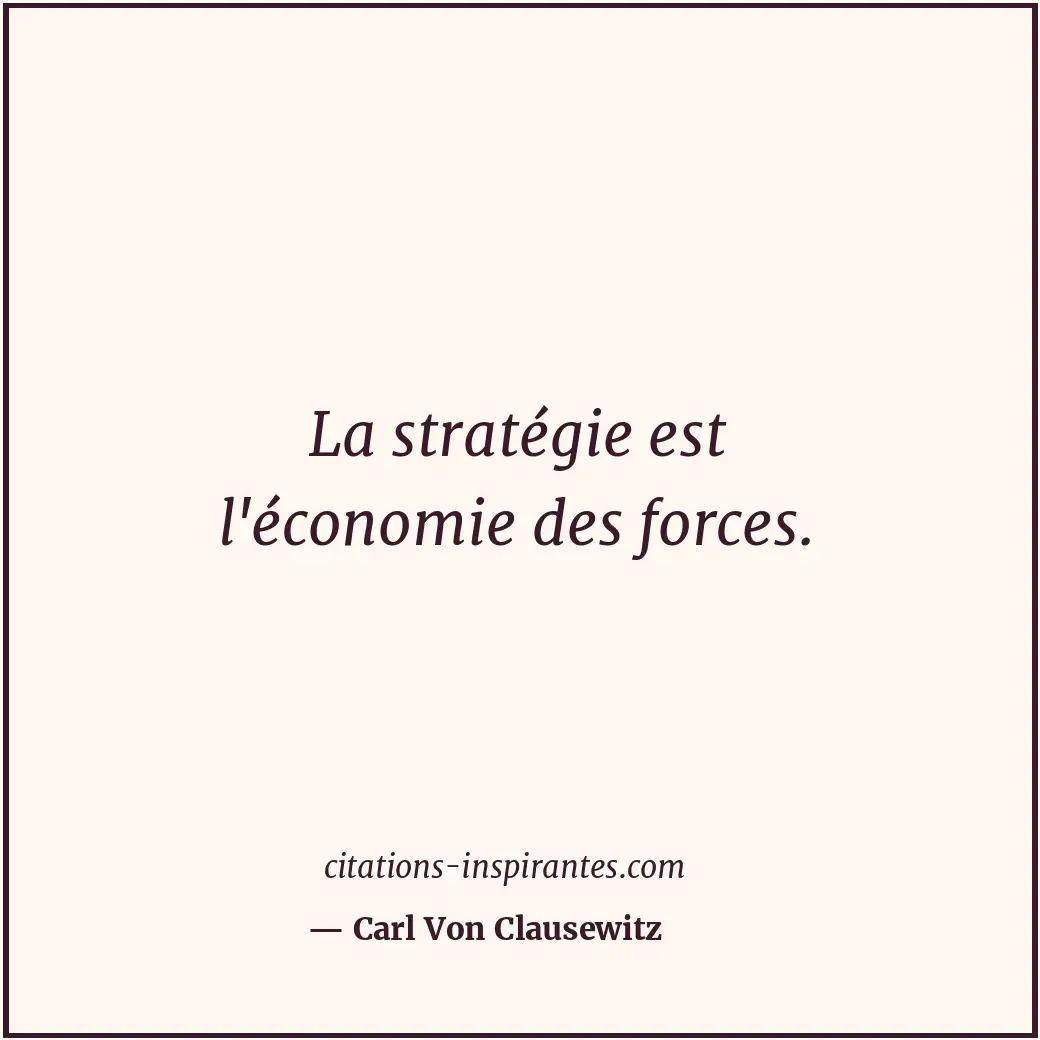 La stratégie est l'économie des forces. Citation de Carl Von Clausewitz