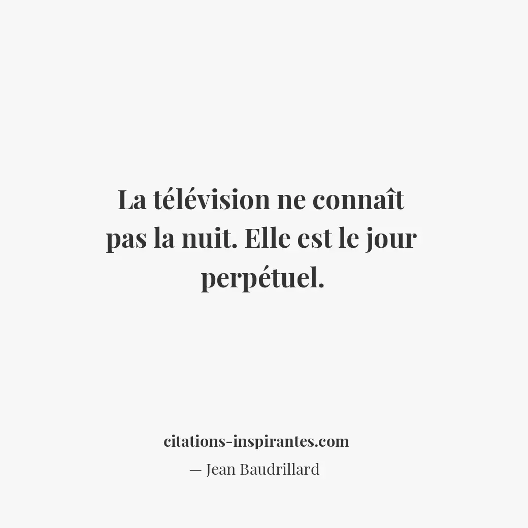 La télévision ne connaît pas la nuit. Elle est le jour perpétuel. Citation de Jean Baudrillard