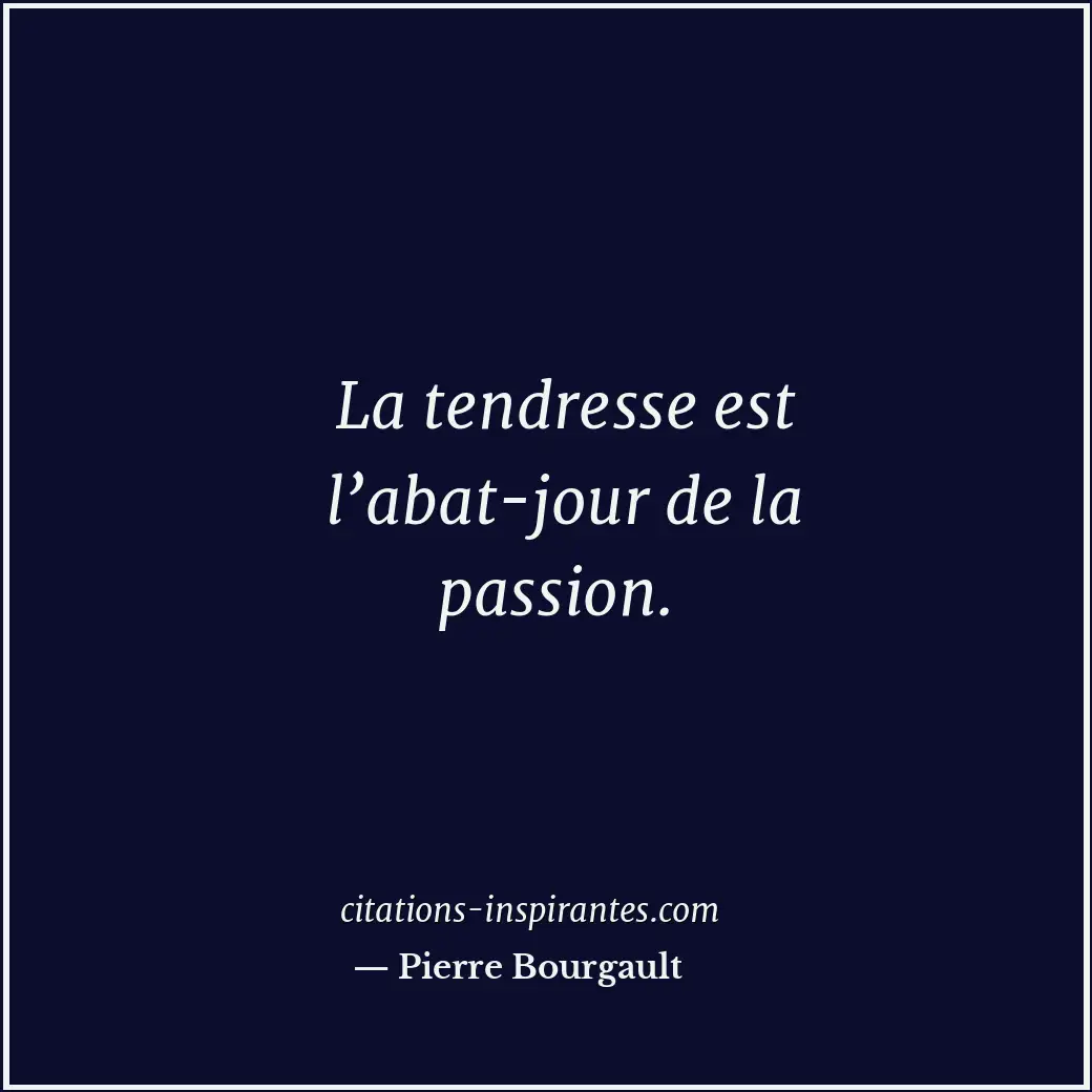 La tendresse est l’abat-jour de la passion. Citation de Pierre Bourgault