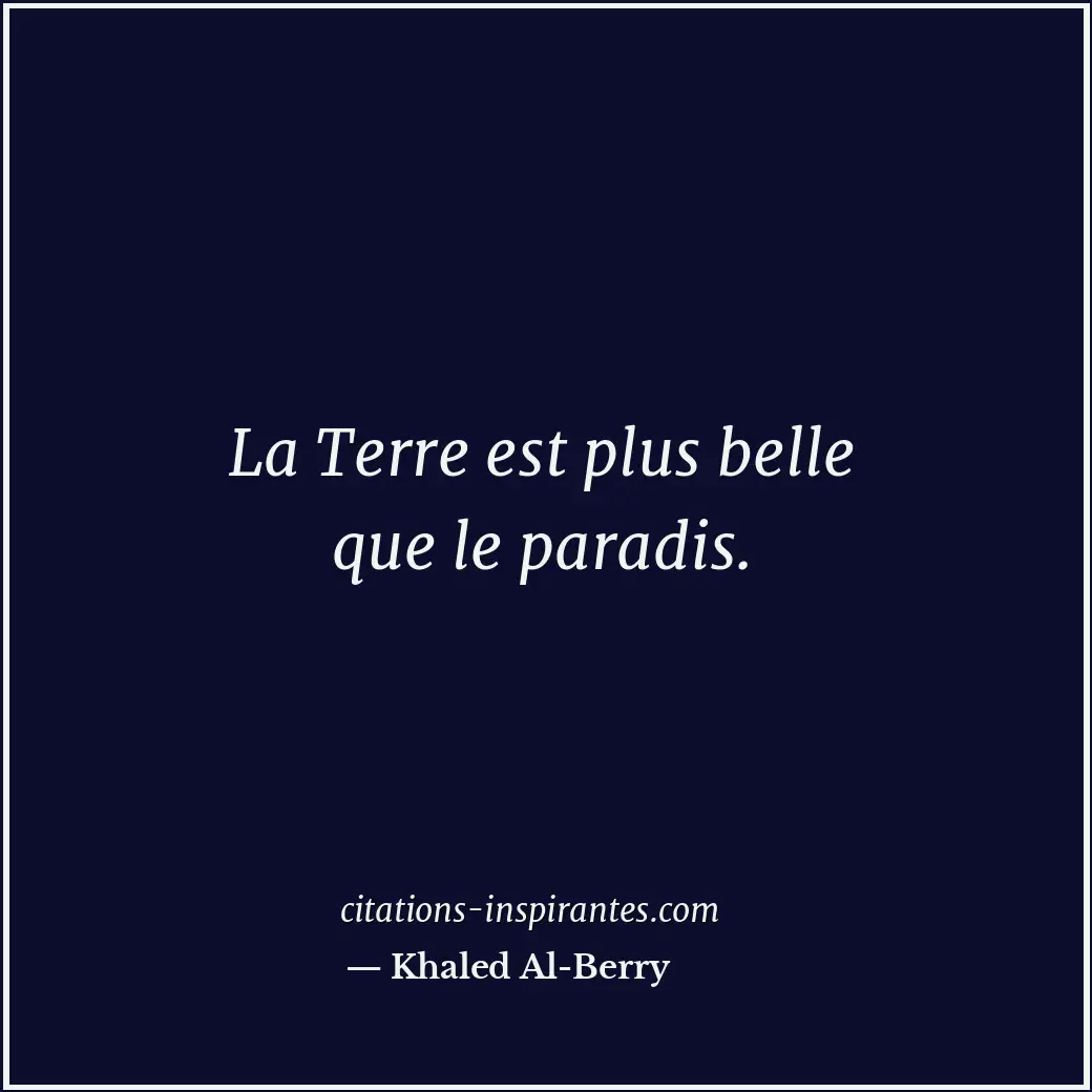 La Terre est plus belle que le paradis. Citation de Khaled Al-Berry