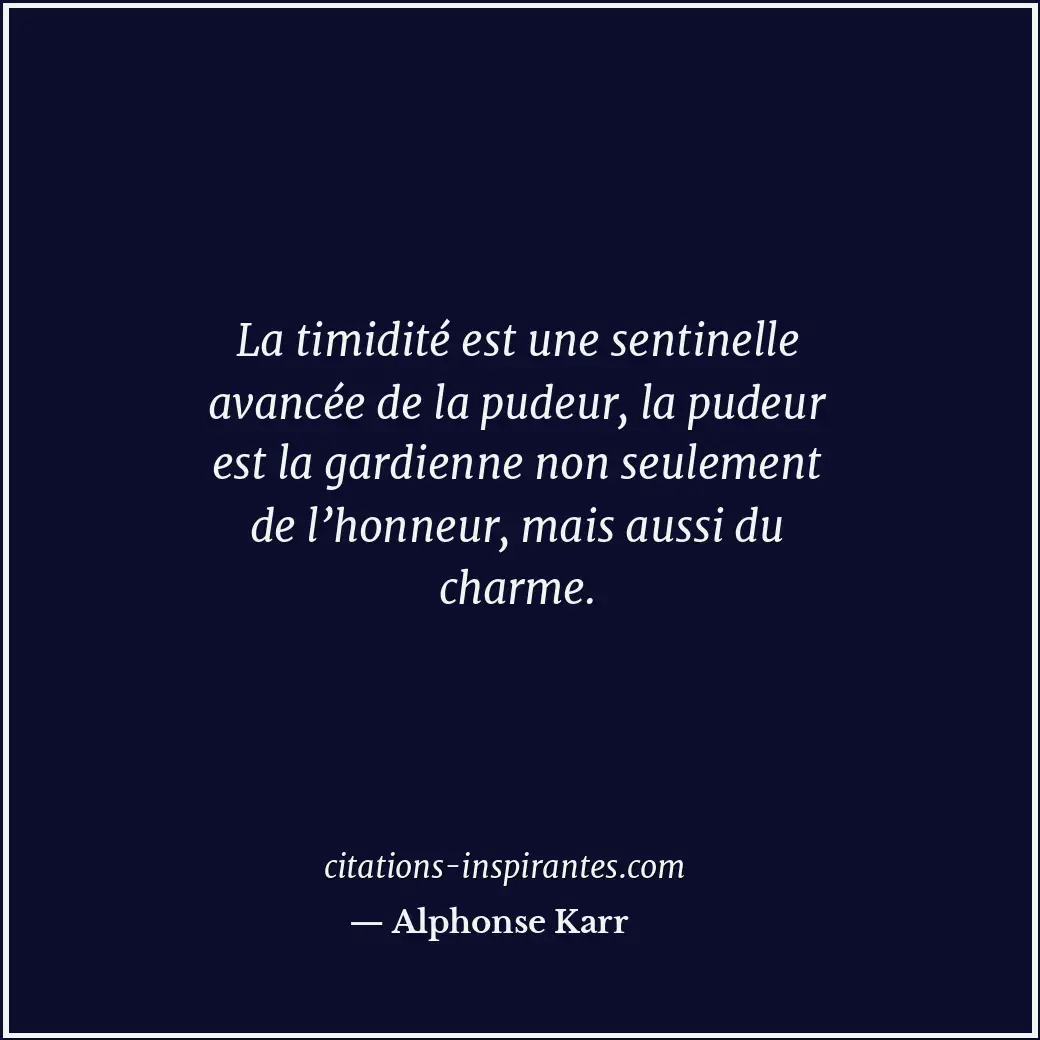La timidité est une sentinelle avancée de la pudeur, la pudeur est la gardienne... Citation de Alphonse Karr