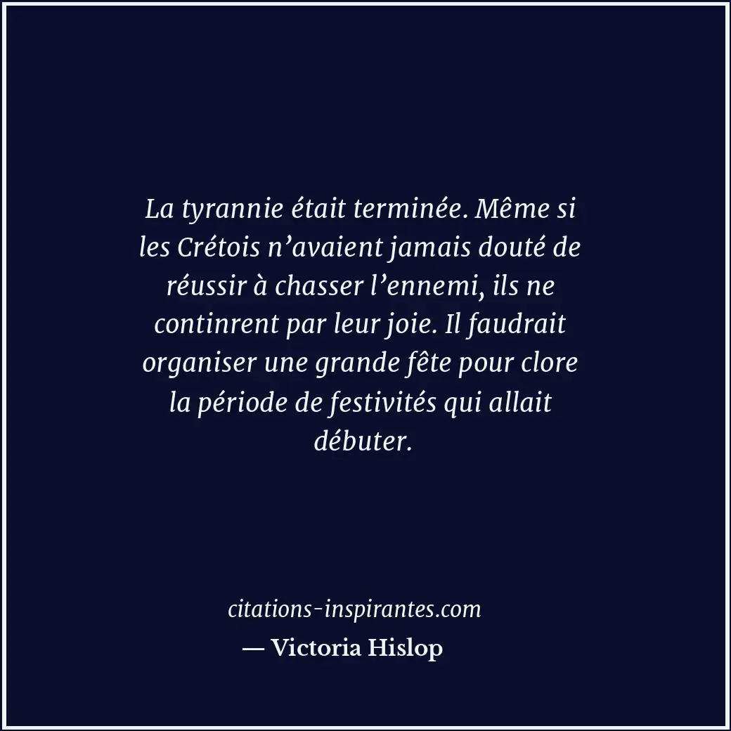 La tyrannie était terminée. Même si les Crétois n’avaient jamais douté de réussi... Citation de Victoria Hislop