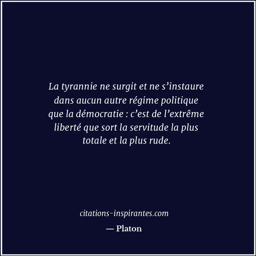 La tyrannie ne surgit et ne s’instaure dans aucun autre régime politique que la... Citation de Platon