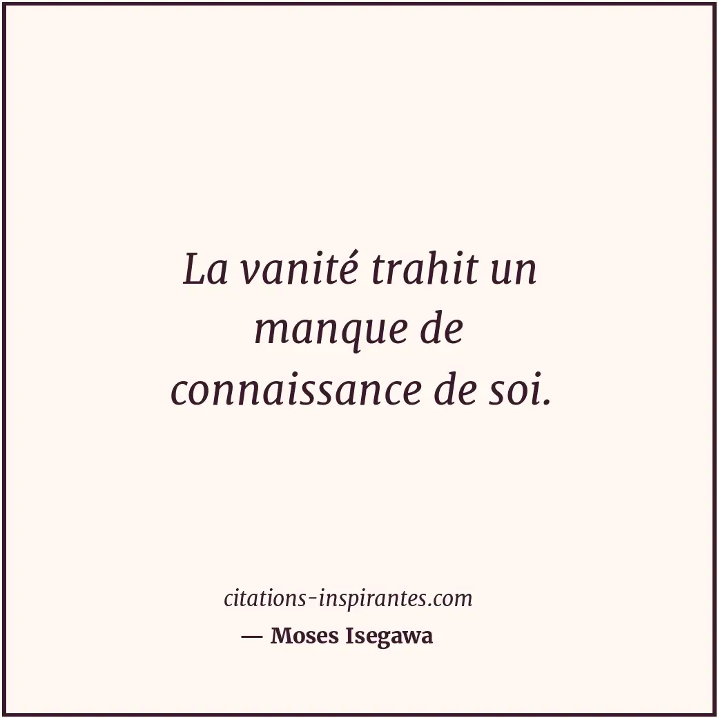 La vanité trahit un manque de connaissance de soi. Citation de Moses Isegawa