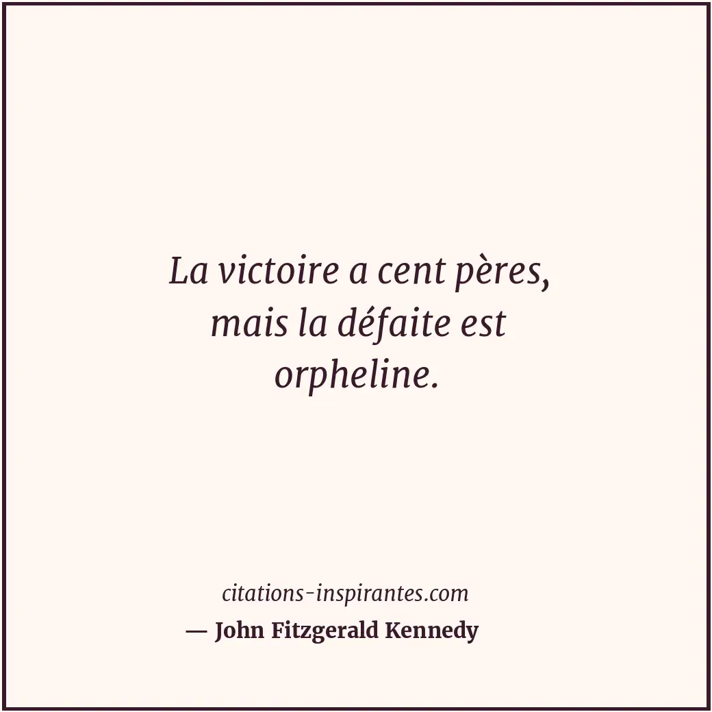 La victoire a cent pères, mais la défaite est orpheline. Citation de John Fitzgerald Kennedy