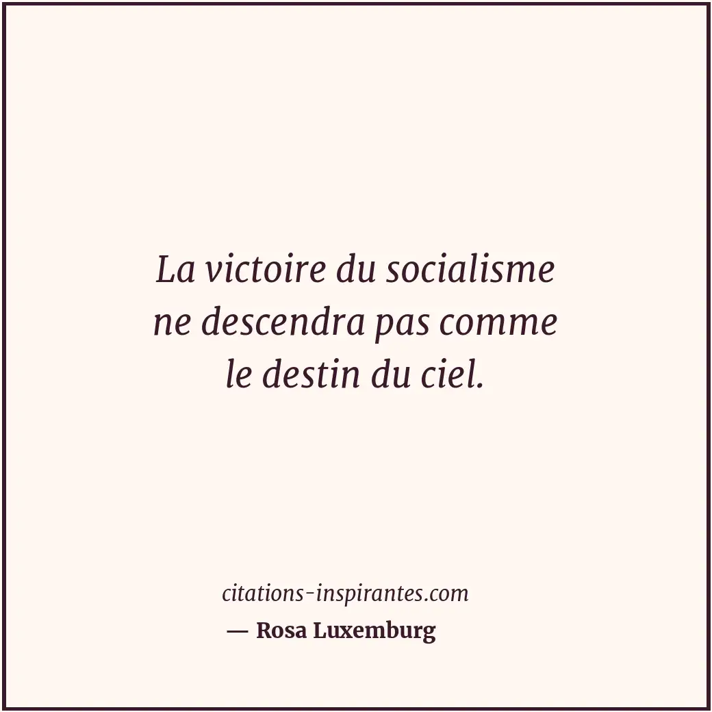 La victoire du socialisme ne descendra pas comme le destin du ciel. Citation de Rosa Luxemburg