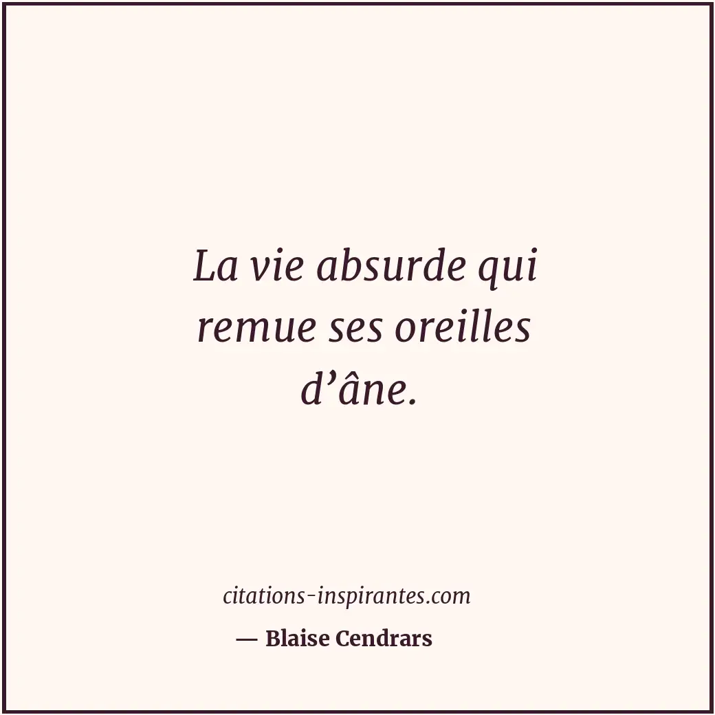 La vie absurde qui remue ses oreilles d’âne. Citation de Blaise Cendrars
