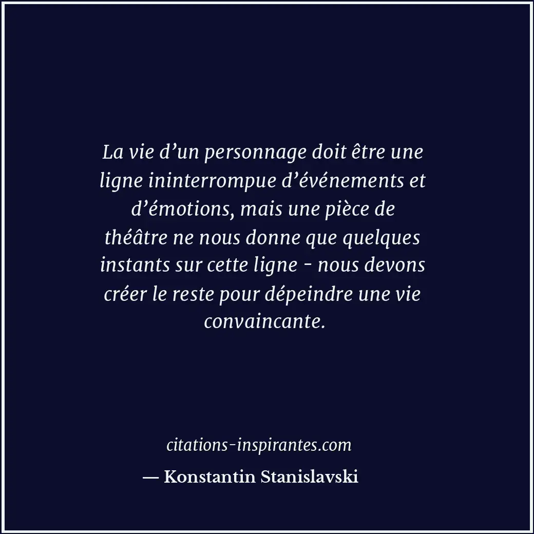 La vie d’un personnage doit être une ligne ininterrompue d’événements et d’émoti... Citation de Konstantin Stanislavski