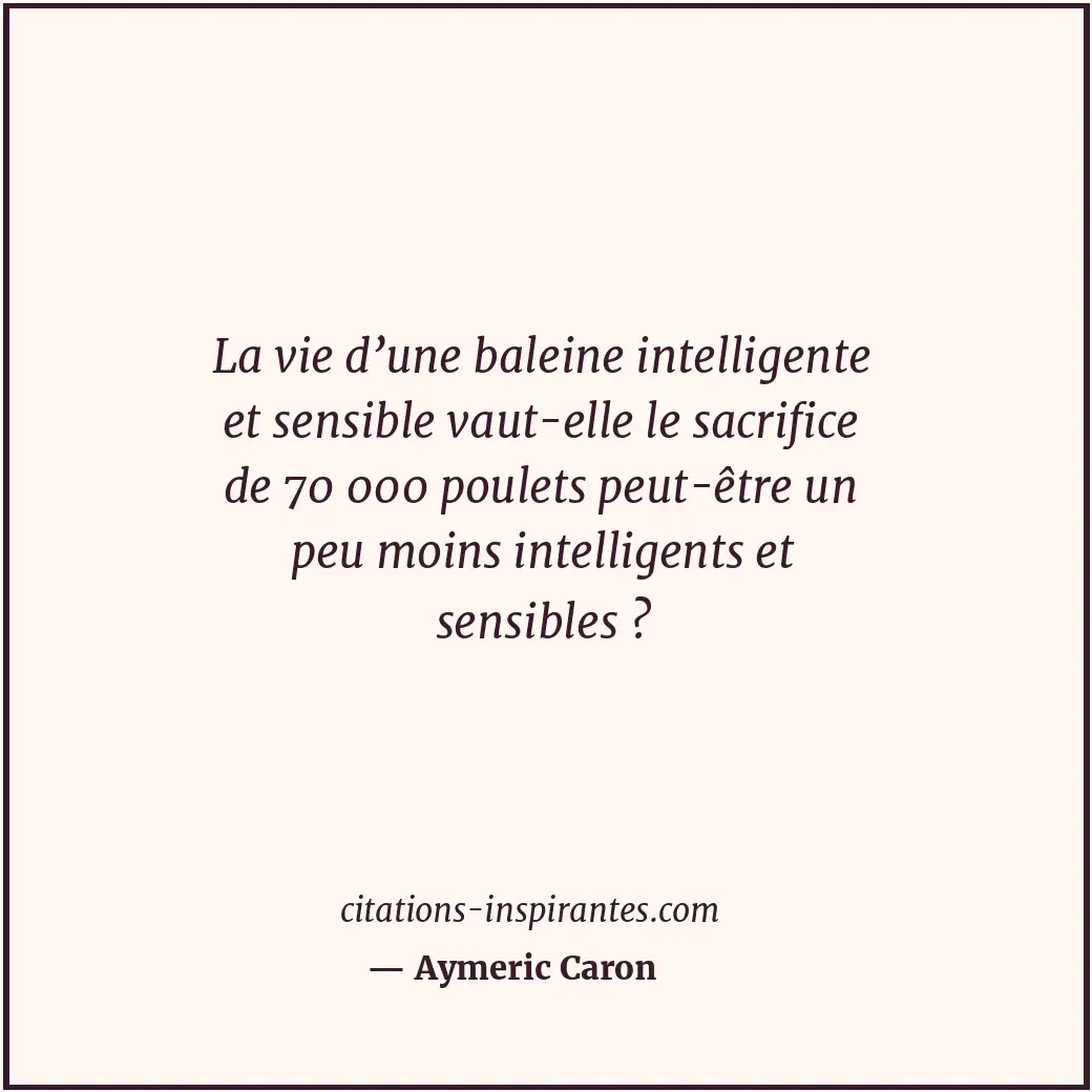 La vie d’une baleine intelligente et sensible vaut-elle le sacrifice de 70 000 p... Citation de Aymeric Caron