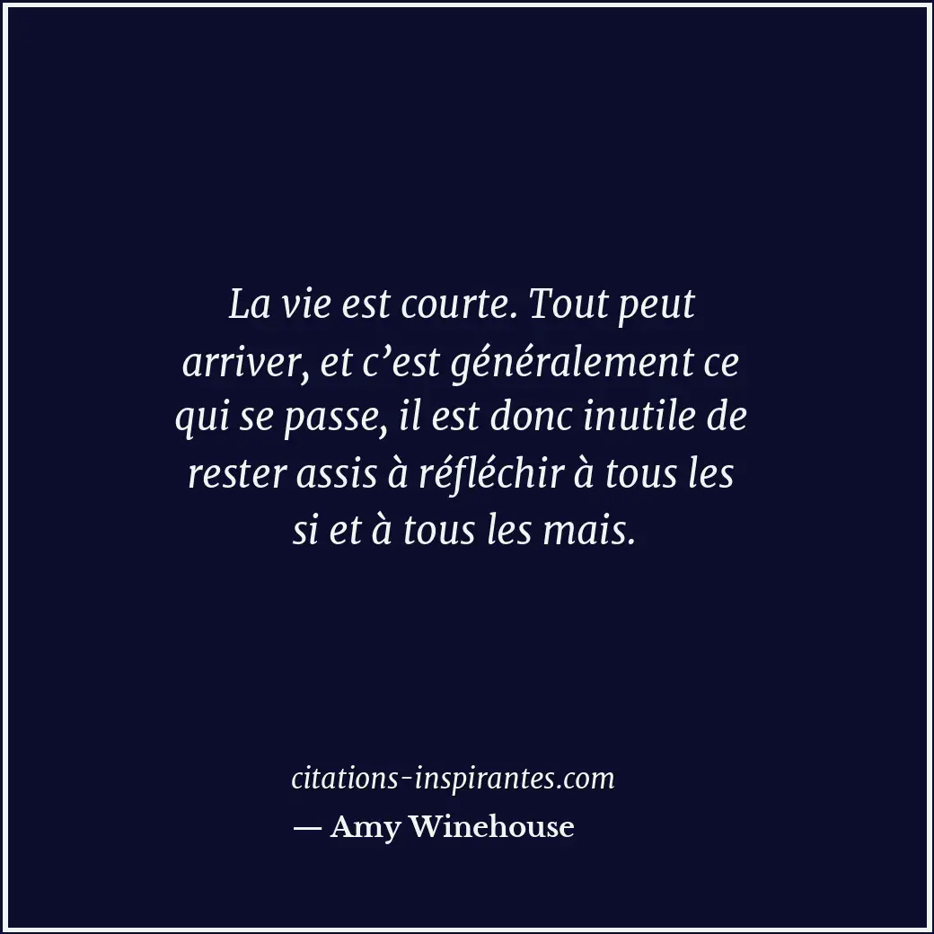 La vie est courte. Tout peut arriver, et c’est généralement ce qui se passe, il... Citation de Amy Winehouse