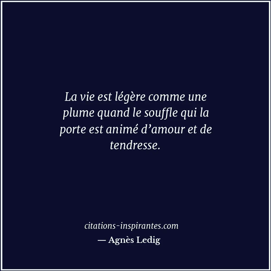 La vie est légère comme une plume quand le souffle qui la porte est animé d’amou... Citation de Agnès Ledig