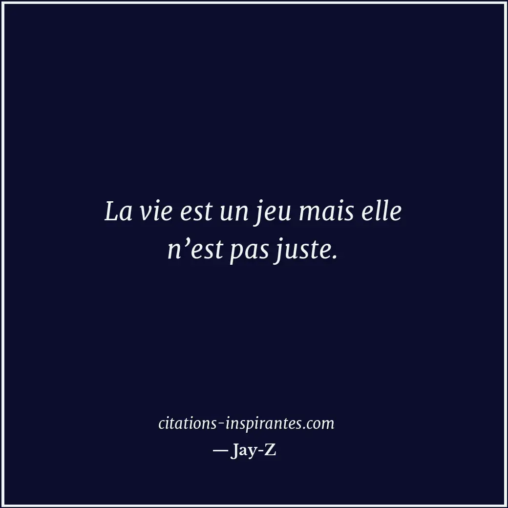 La vie est un jeu mais elle n’est pas juste. Citation de Jay-Z