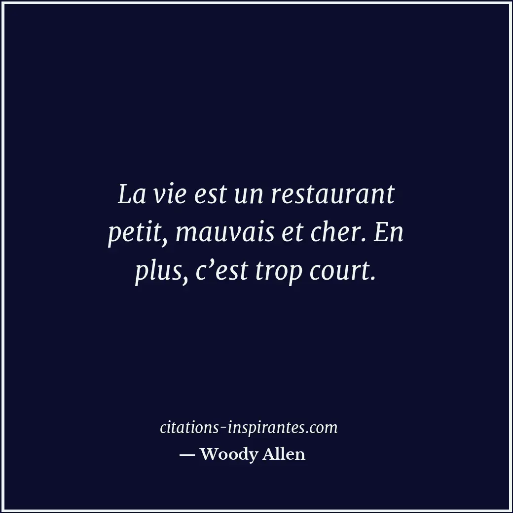 La vie est un restaurant petit, mauvais et cher. En plus, c’est trop court. Citation de Woody Allen