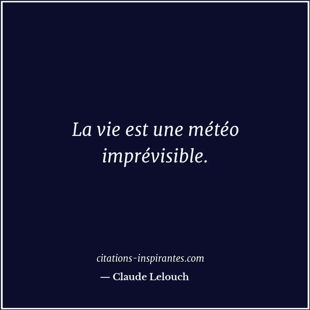 La vie est une météo imprévisible. Citation de Claude Lelouch