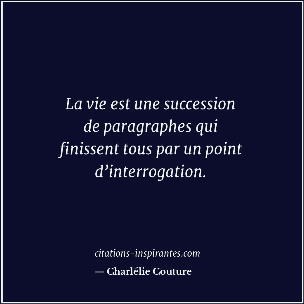 La vie est une succession de paragraphes qui finissent tous par un point d’inter... Citation de Charlélie Couture