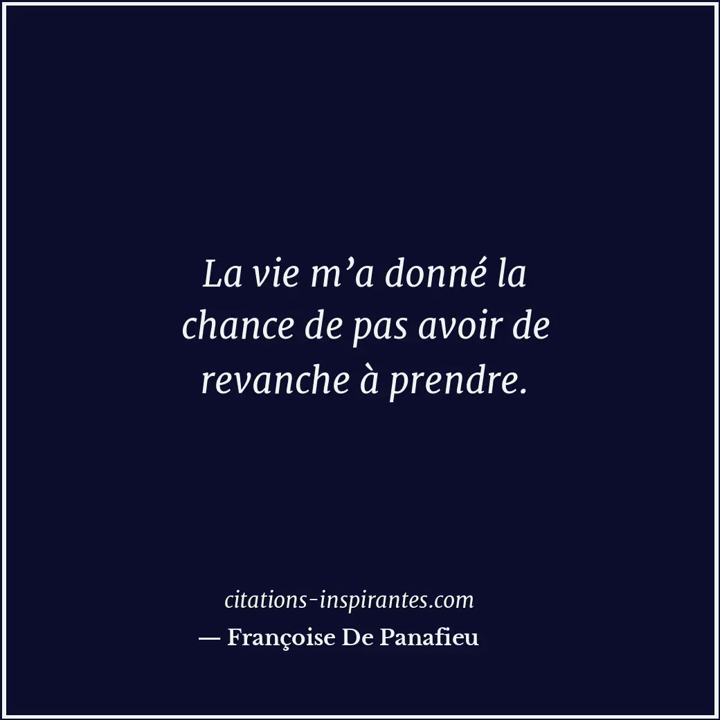 La vie m’a donné la chance de pas avoir de revanche à prendre. Citation de Françoise De Panafieu