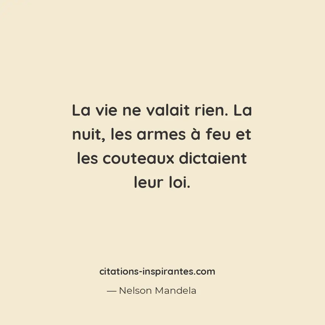 La vie ne valait rien. La nuit, les armes à feu et les couteaux dictaient leur l... Citation de Nelson Mandela
