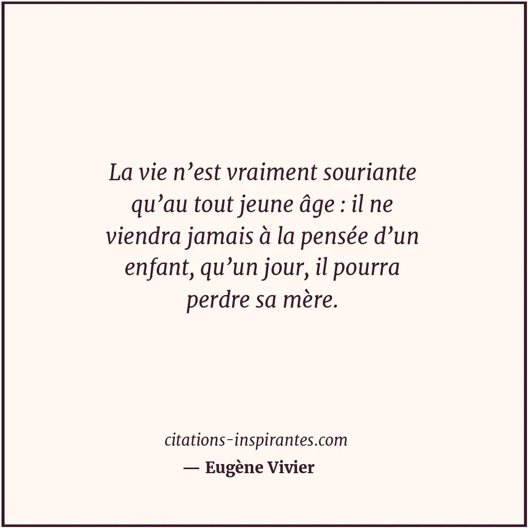 La vie n’est vraiment souriante qu’au tout jeune âge : il ne viendra jamais à la... Citation de Eugène Vivier