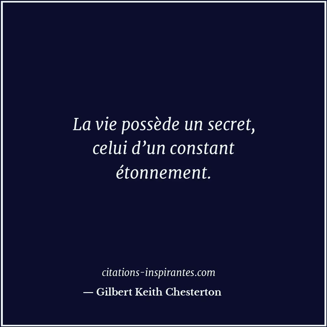La vie possède un secret, celui d’un constant étonnement. Citation de Gilbert Keith Chesterton