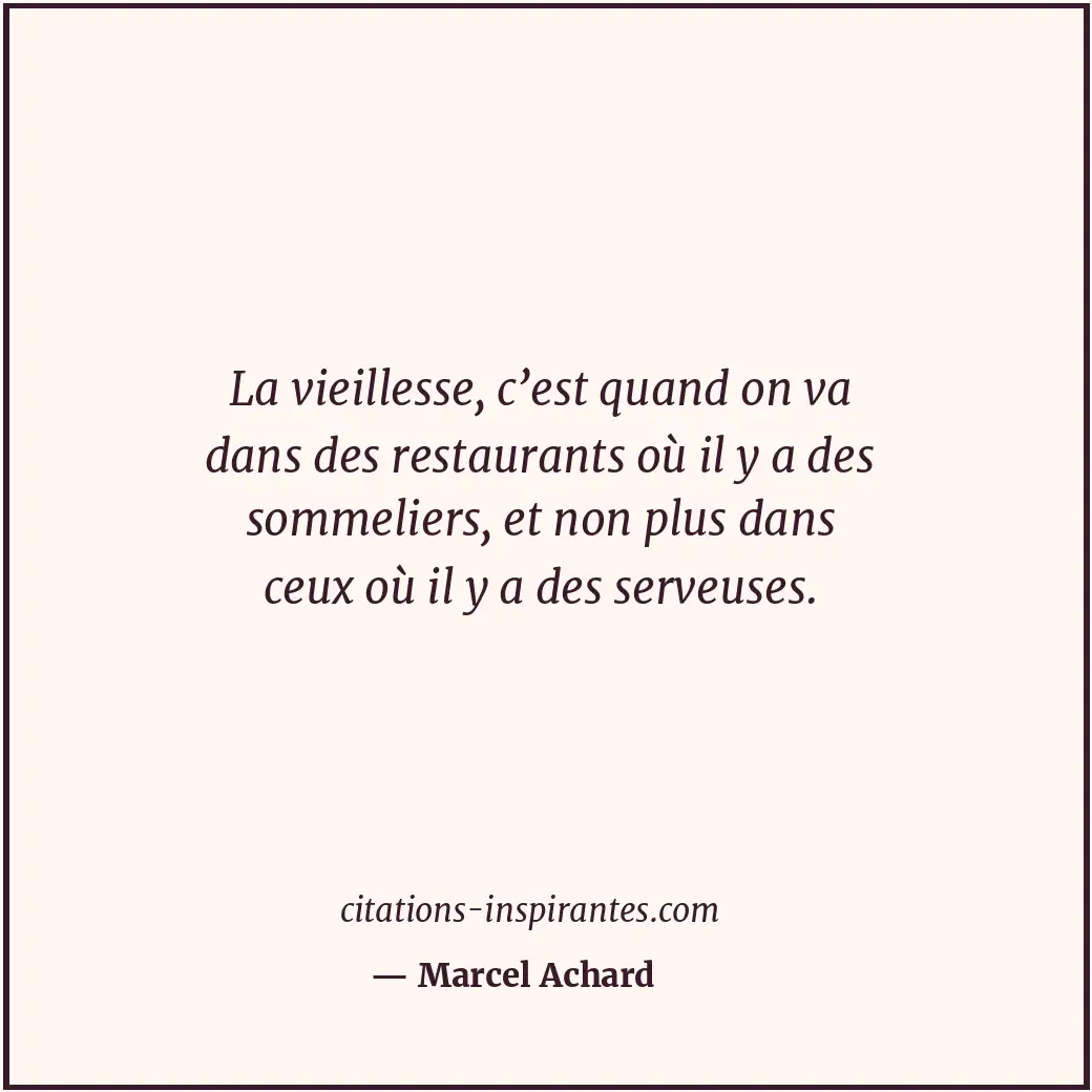 La vieillesse, c’est quand on va dans des restaurants où il y a des sommeliers,... Citation de Marcel Achard