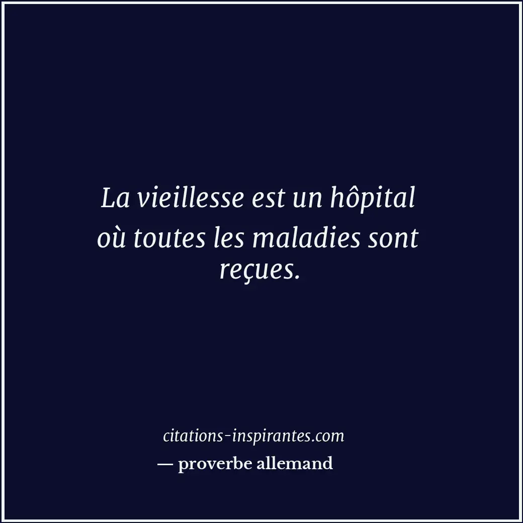 La vieillesse est un hôpital où toutes les maladies sont reçues. Citation de proverbe allemand