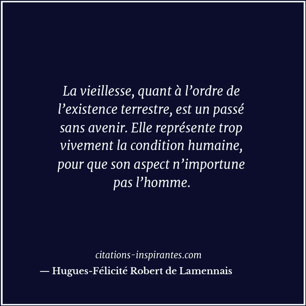La vieillesse, quant à l’ordre de l’existence terrestre, est un passé sans aveni... Citation de Hugues-Félicité Robert de Lamennais