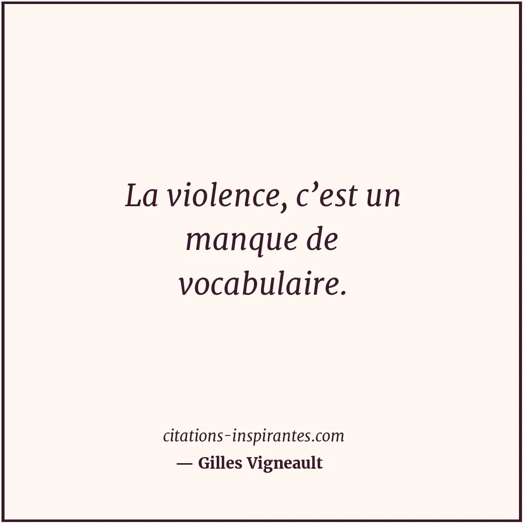 La violence, c’est un manque de vocabulaire. Citation de Gilles Vigneault