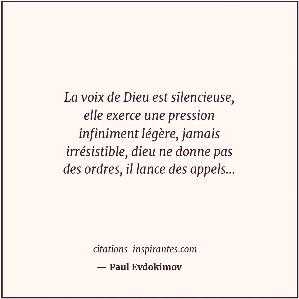 La voix de Dieu est silencieuse, elle exerce une pression infiniment légère, jam... Citation de Paul Evdokimov