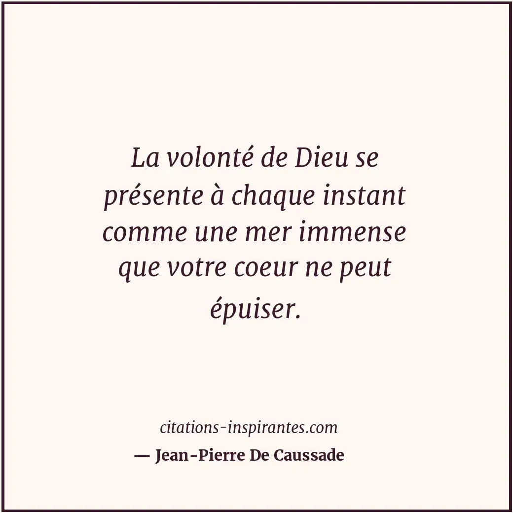 La volonté de Dieu se présente à chaque instant comme une mer immense que votre... Citation de Jean-Pierre De Caussade