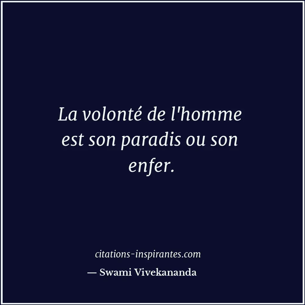 La volonté de l'homme est son paradis ou son enfer. Citation de Swami Vivekananda